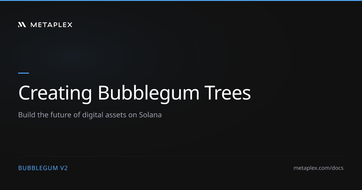 Creating Bubblegum Trees - Bubblegum V2 - Metaplex